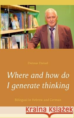 Where and how do I generate thinking: Bilingual in Hebrew and German Dietmar Dressel 9783754302576 Books on Demand