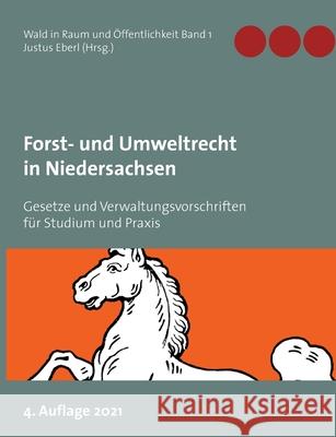 Forst- und Umweltrecht in Niedersachsen: Gesetze und Verwaltungsvorschriften für Studium und Praxis Justus Eberl 9783754302606 Books on Demand