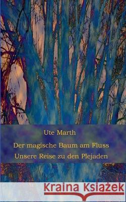 Der magische Baum am Fluss: Unsere Reise zu den Plejaden Ute Marth 9783754302743 Books on Demand