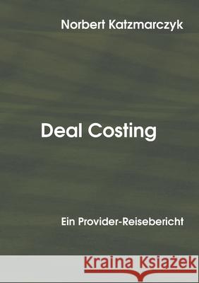 Deal Costing: Ein Provider-Reisebericht Norbert Katzmarczyk 9783754303122 Books on Demand