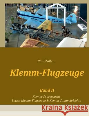 Klemm-Flugzeuge II: Klemm-Spurensuche, Letzte Klemm-Flugzeuge & Sammelobjekte Paul Zöller 9783754303665