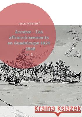 Annexe - Les affranchissements en Guadeloupe 1826 - 1848: vol. 2 Sandra Willendorf 9783754303955 Books on Demand