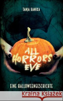 All Horrors Eve: Eine Halloweengeschichte Tanja Hanika 9783754304181
