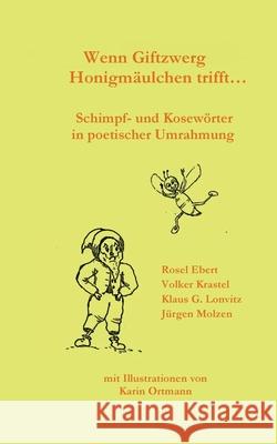 Wenn Giftzwerg Honigmäulchen trifft...: Schimpf- und Kosewörter in poetischer Umrahmung Rosel Ebert, Volker Krastel, Klaus G Lonvitz 9783754304457