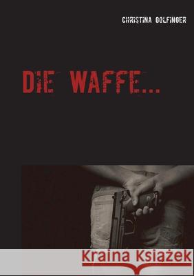 Die Waffe Christina Golfinger 9783754305225 Books on Demand