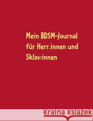 Mein BDSM-Journal: für Herr: innen und Sklav: innen Becker, Kim 9783754305522