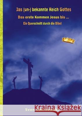 Das (un-) bekannte Reich Gottes: Das erste Kommen Jesus bis ... Sven Zakrzewski 9783754305904 Books on Demand