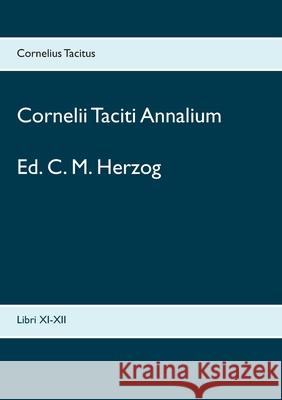 Cornelii Taciti Annalium: Libri XI-XII Cornelius Tacitus C. M. Herzog 9783754306031 Books on Demand