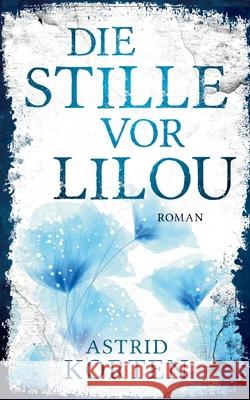 Die Stille vor Lilou Astrid Korten 9783754306871 Books on Demand