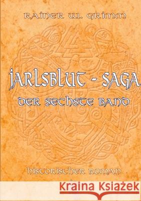 Die Jarlsblut - Saga: Der sechste Band Rainer W Grimm 9783754307113 Books on Demand