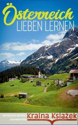 Österreich lieben lernen: Entdecken Sie das Land und die schönsten Urlaubsorte, um Ihren nächsten Urlaub perfekt zu planen Gruber, Michael 9783754307175
