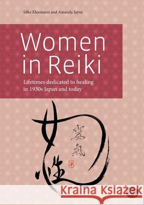 Women in Reiki: Lifetimes dedicated to healing in 1930s Japan and today Silke Kleemann Amanda Jayne 9783754307533 Books on Demand