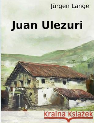 Juan Ulezuri: memorias de un labrador Jürgen Lange 9783754308226 Books on Demand