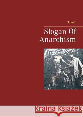Slogan Of Anarchism S Kohl 9783754308233 Books on Demand