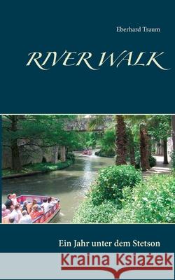 River Walk: Ein Jahr unter dem Stetson Eberhard Traum 9783754308288