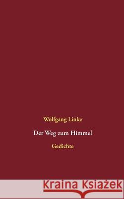 Der Weg zum Himmel: Gedichte Wolfgang Linke 9783754308721