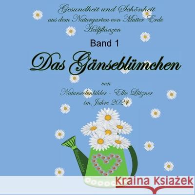 Das Gänseblümchen: Heilpflanzen Band 1 Lützner, Elke 9783754308745 Books on Demand