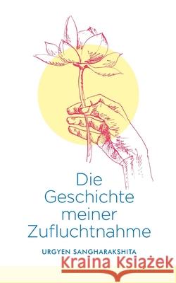 Die Geschichte meiner Zufluchtnahme: Gedanken zum Zwanzigsten Gründungstag des Westlichen Buddhistischen Ordens (heute Triratna) Urgyen Sangharakshita 9783754309018 Books on Demand