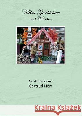 Kleine Geschichten und Märchen Hörr, Gertrud 9783754309087 Books on Demand