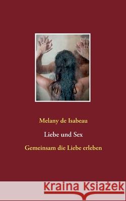 Liebe und Sex: Gemeinsam die Liebe erleben Melany d 9783754311028 Books on Demand