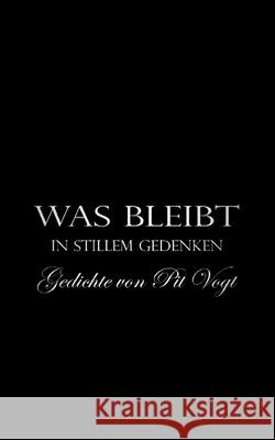 Was bleibt: In stillem Gedenken Pit Vogt 9783754311110 Books on Demand