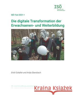 Die digitale Transformation der Erwachsenen- und Weiterbildung Erich Schäfer, Antje Ebersbach 9783754311844