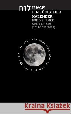 Luach - Ein jüdischer Kalender für die Jahre 5782 - 5783: Ein jüdischer Kalender von September 2021 bis September 2023 Chajm Guski 9783754311998