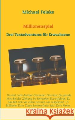 Millionenspiel: Drei Textadventures für Erwachsene Felske, Michael 9783754312162 Books on Demand