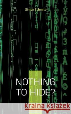 Nothing to hide?: Warum wir alle etwas zu verbergen haben Simon Schmitt 9783754312285 Books on Demand