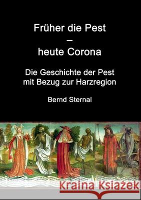 Früher die Pest - heute Corona: Die Geschichte der Pest mit Bezug zur Harzregion Bernd Sternal 9783754312353