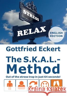 The S.K.A.L.-Method: Out of the stress trap in just 64 seconds! Gottfried Eckert 9783754313824 Books on Demand