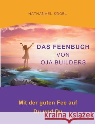 Das Feenbuch von OJA Builders: Mit der guten Fee auf Du und Du Nathanael Kögel 9783754314258