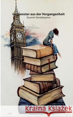 Gespenster aus der Vergangenheit Zauresh Dandybayeva 9783754314371 Books on Demand