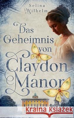 Das Geheimnis von Claydon Manor: Historischer Liebesroman mit einem Hauch Mystery Selina Wilhelm 9783754314999