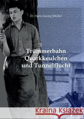 Trümmerbahn, Quarkkeulchen und Tunnelflucht: Die mit einem Augenzwinkern erzählte wahre Geschichte einer geglückten Flucht von Ost- nach Westberlin Müller, Hans-Georg 9783754315033