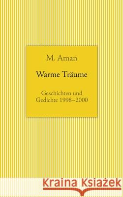 Warme Träume: Geschichten und Gedichte 1998-2000 M Aman 9783754315408 Books on Demand