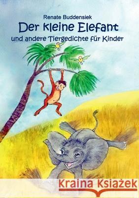 Der kleine Elefant: und andere Tiergedichte für Kinder Renate Buddensiek 9783754316245