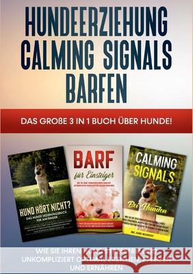 Hundeerziehung Calming Signals Barfen: Das große 3 in 1 Buch über Hunde! - Wie Sie Ihren Hund stressfrei und unkompliziert optimal erziehen, pflegen und ernähren Frauke Groenewold 9783754316344 Books on Demand