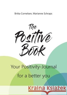 The Positive Book: Your Positivity Journal for a better you Britta Cornelsen, Marianne Schraps 9783754316511
