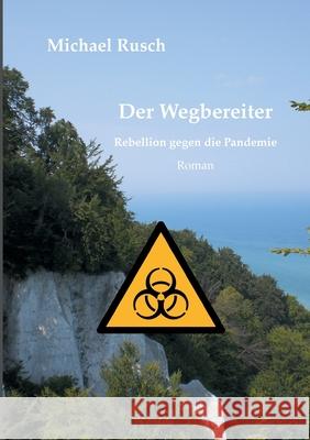 Der Wegbereiter: Rebellion gegen die Pandemie Michael Rusch 9783754316597 Books on Demand