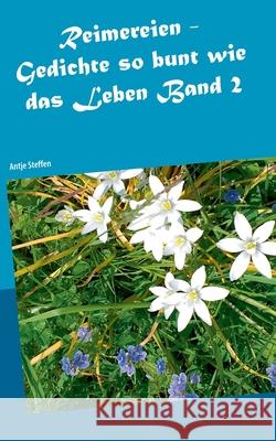 Reimereien - Gedichte so bunt wie das Leben Band 2 Antje Steffen 9783754316658 Books on Demand