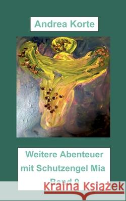 Weitere Abenteuer mit Schutzengel Mia: Band 9 Andrea Korte 9783754316696