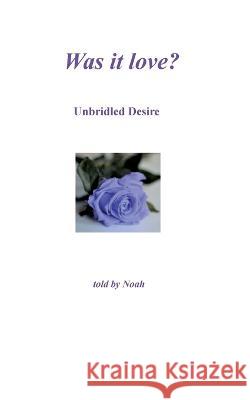 Was it love: Unbridled Desire - told by Noah Hartmut Hoffmann 9783754317013