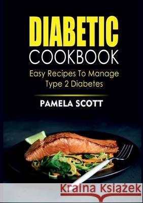 Diabetic Cookbook: Easy Recipes To Manage Type 2 Diabetes Pamela Scott 9783754317631 Books on Demand