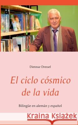 El ciclo cósmico de la vida: Bilingüe en alemán y español Dietmar Dressel 9783754317839 Books on Demand