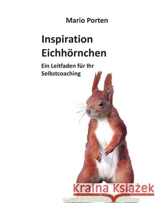 Inspiration Eichhörnchen: Ein Leitfaden für Ihr Selbstcoaching Porten, Mario 9783754318058 Books on Demand