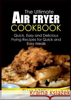 The Ultimate Air Fryer Cookbook: Quick, Easy and Delicious Frying Recipes for Quick and Easy Meals Elma Boren 9783754318157 Books on Demand