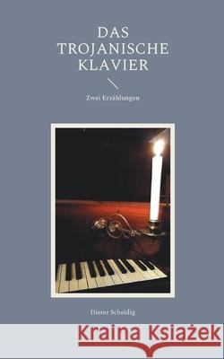 Das trojanische Klavier: Zwei Erzählungen Dieter Scheidig 9783754318614 Books on Demand