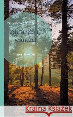 Oh Herbst, wandle!: Die schönsten Herbstgedichte Hewener, Vera 9783754320655 Books on Demand