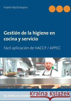 Gestión de la higiene en cocina y servicio: Fácil aplicación de HACCP / APPCC Frank Höchsmann 9783754320877